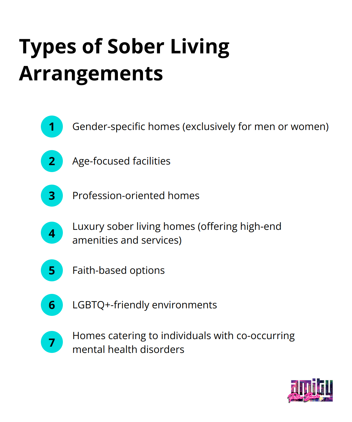 A list of 7 different types of sober living homes: gender-specific, age-focused, profession-oriented, luxury, faith-based, LGBTQ+-friendly, and homes for co-occurring disorders.